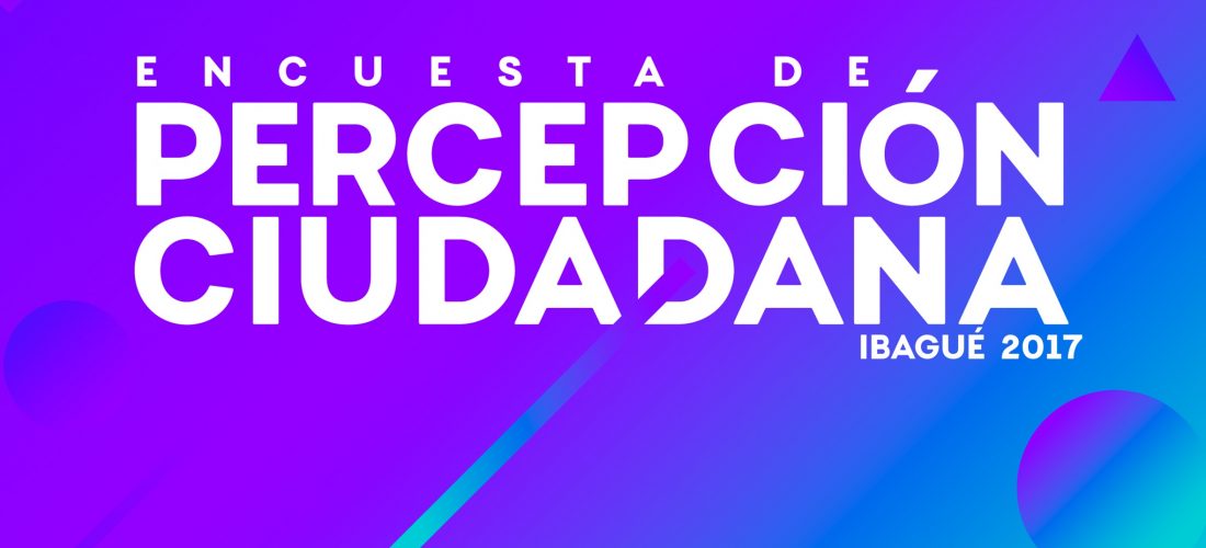 BOLETÍN DE PRENSA ENCUESTA DE PERCEPCIÓN CIUDADANA IBAGUÉ 2017